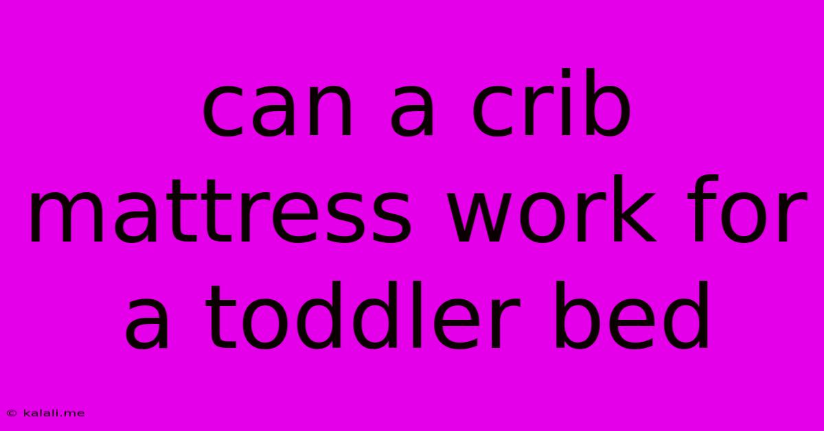 Can A Crib Mattress Work For A Toddler Bed