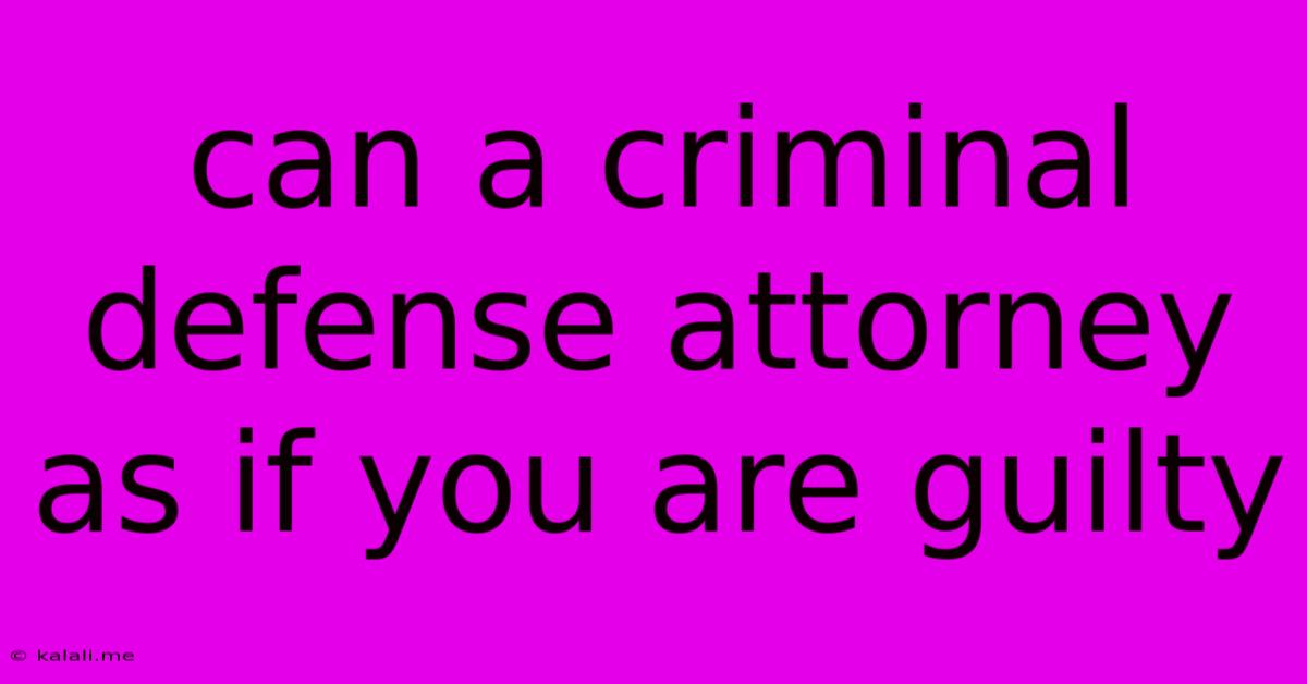 Can A Criminal Defense Attorney As If You Are Guilty