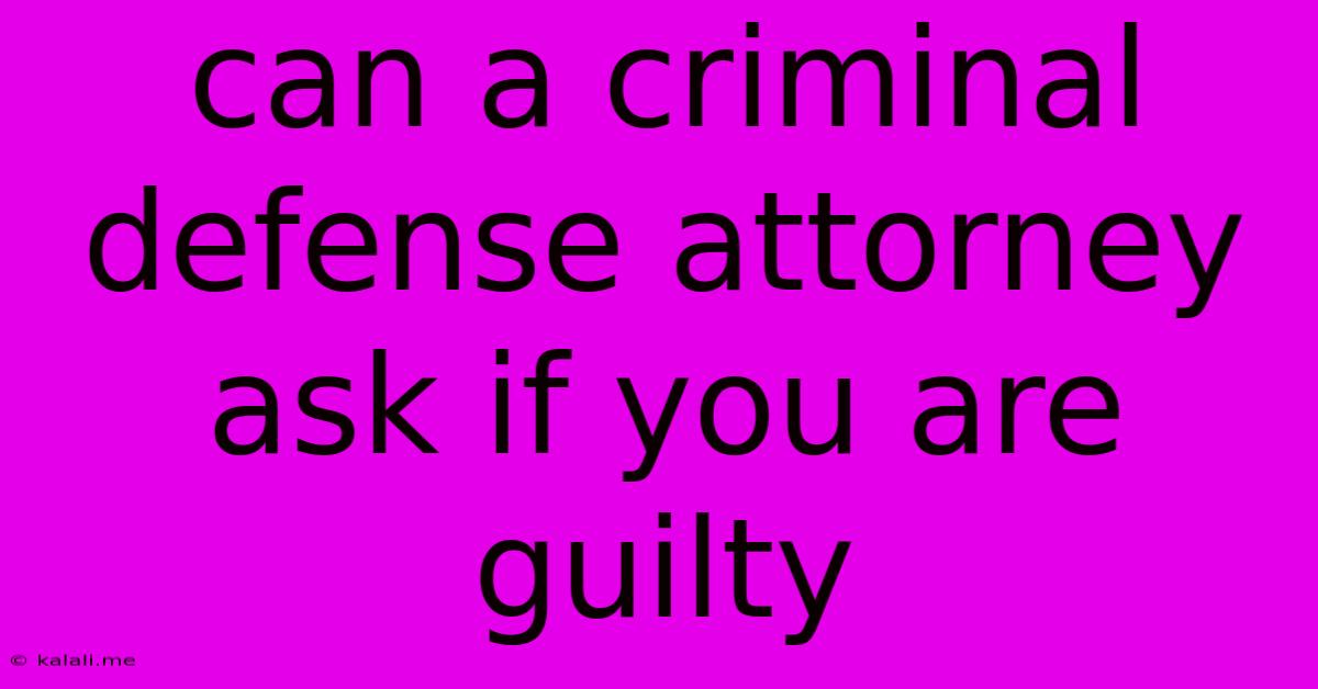 Can A Criminal Defense Attorney Ask If You Are Guilty
