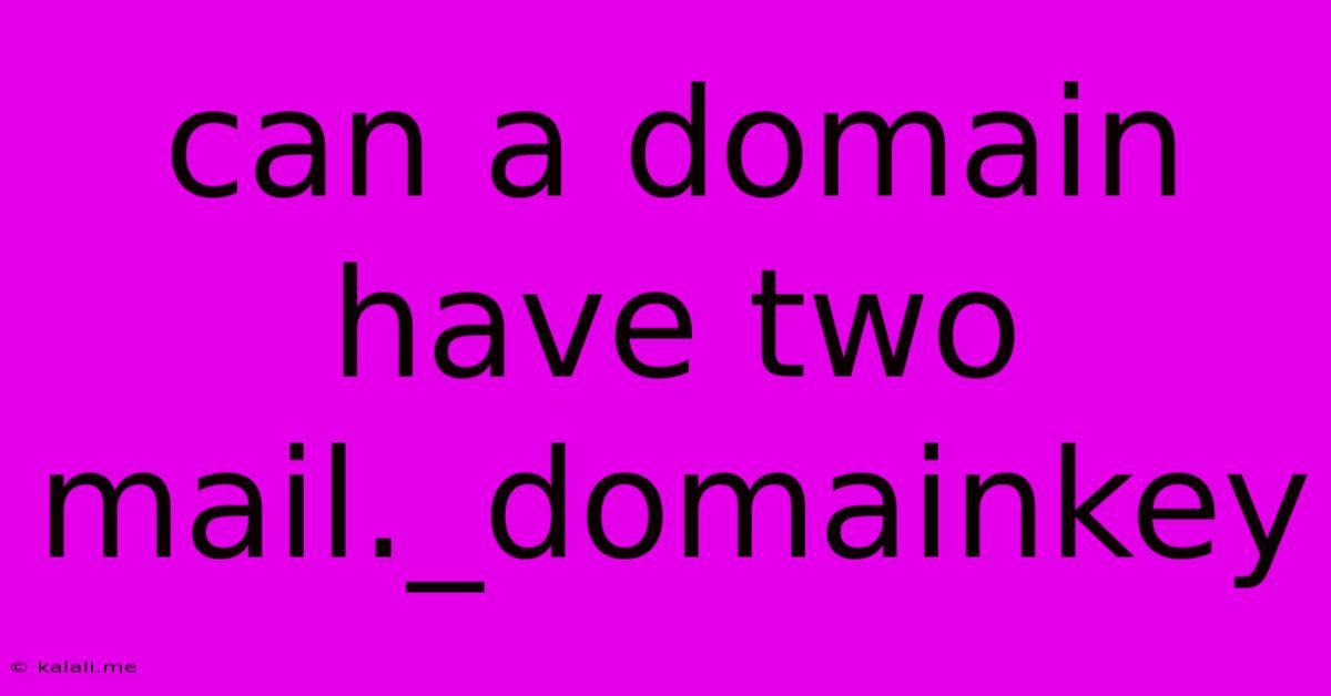 Can A Domain Have Two Mail._domainkey