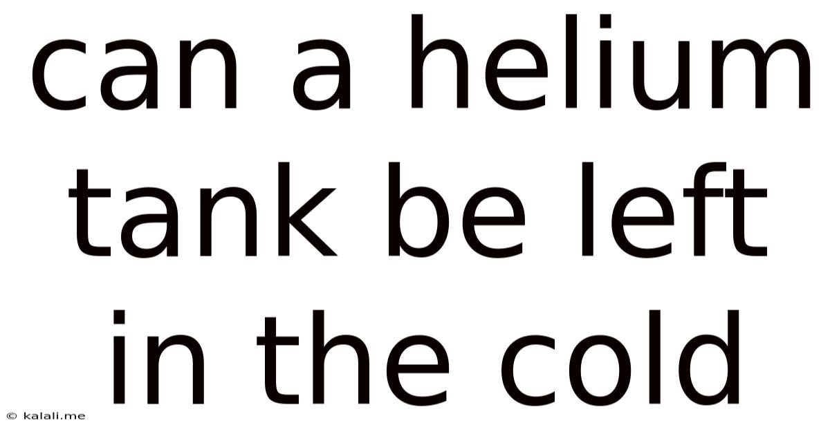 Can A Helium Tank Be Left In The Cold