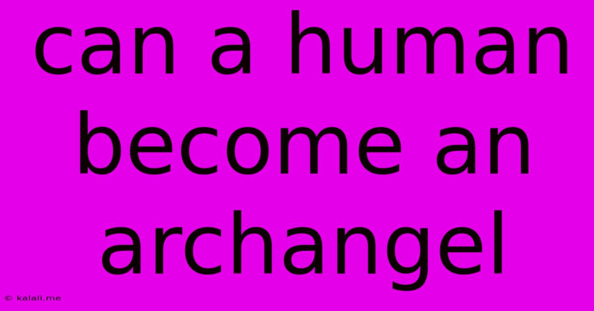 Can A Human Become An Archangel