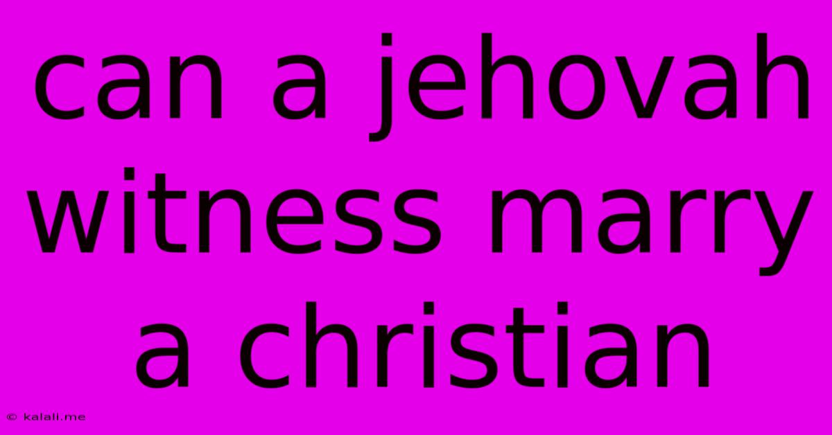 Can A Jehovah Witness Marry A Christian