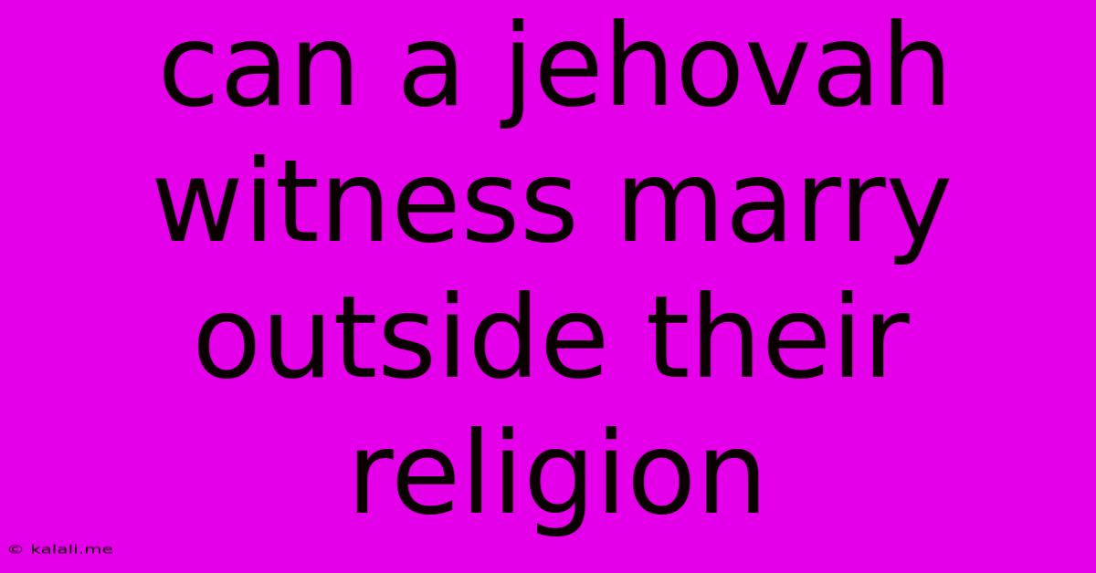 Can A Jehovah Witness Marry Outside Their Religion