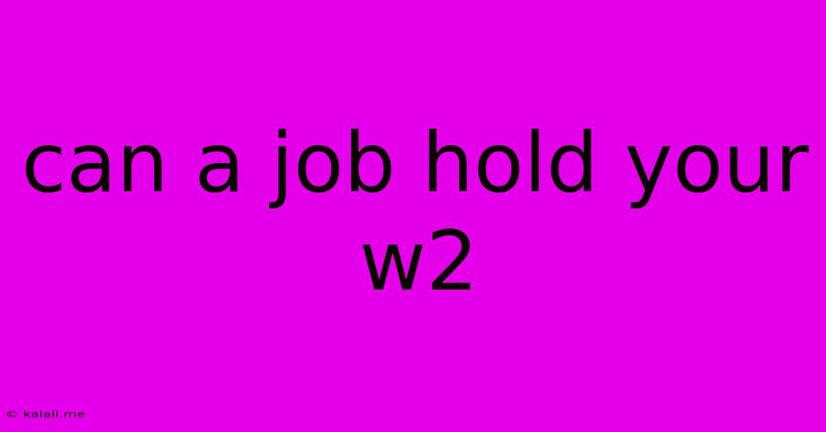 Can A Job Hold Your W2