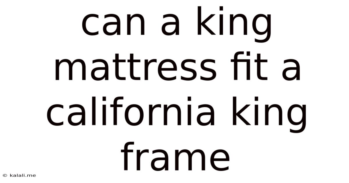 Can A King Mattress Fit A California King Frame