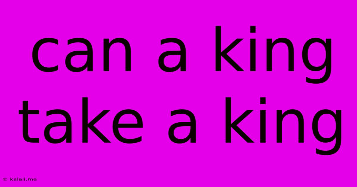 Can A King Take A King