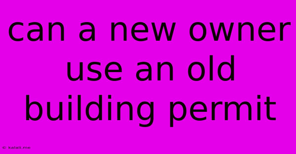 Can A New Owner Use An Old Building Permit