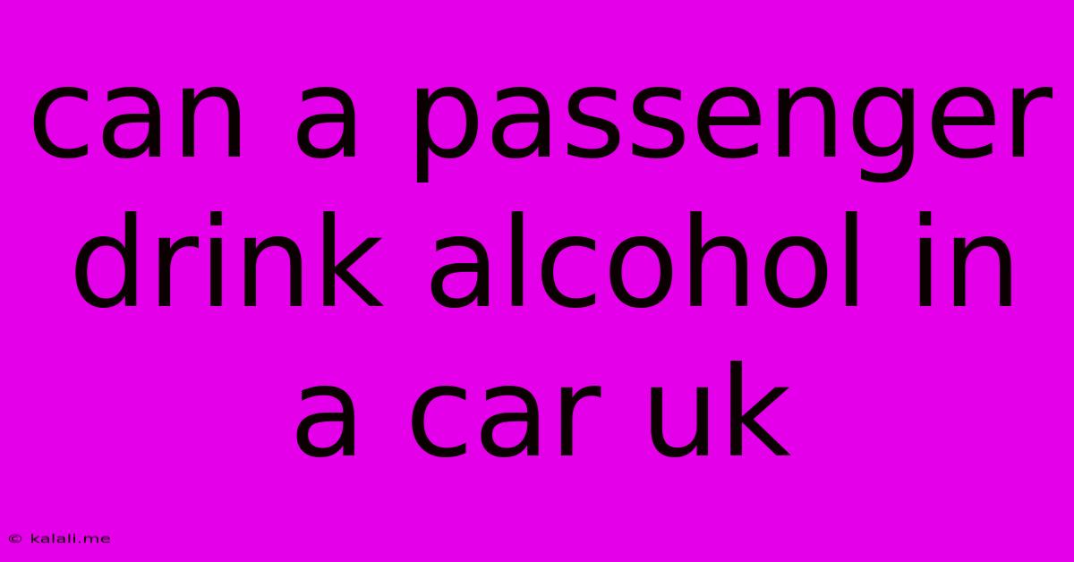 Can A Passenger Drink Alcohol In A Car Uk