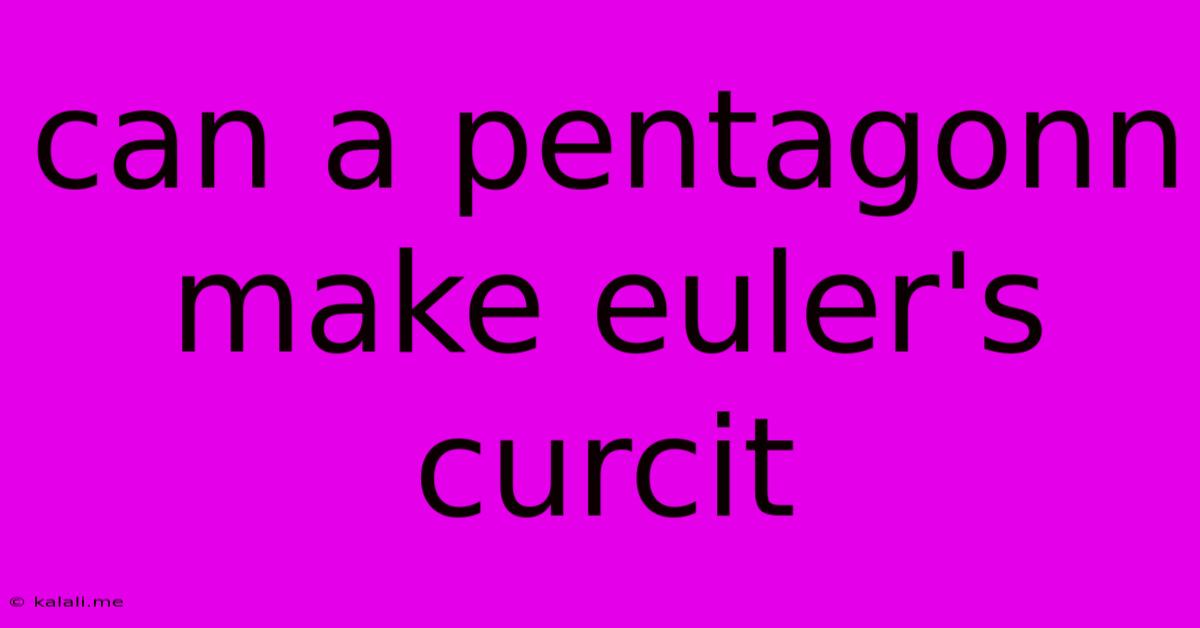 Can A Pentagonn Make Euler's Curcit