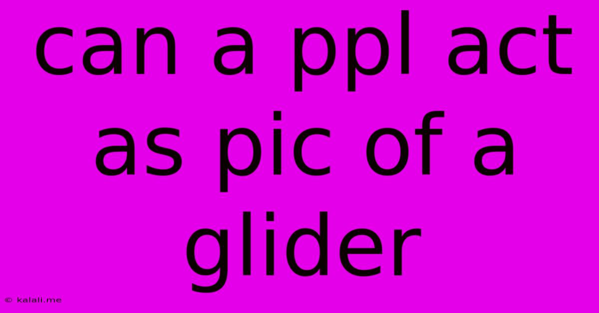 Can A Ppl Act As Pic Of A Glider