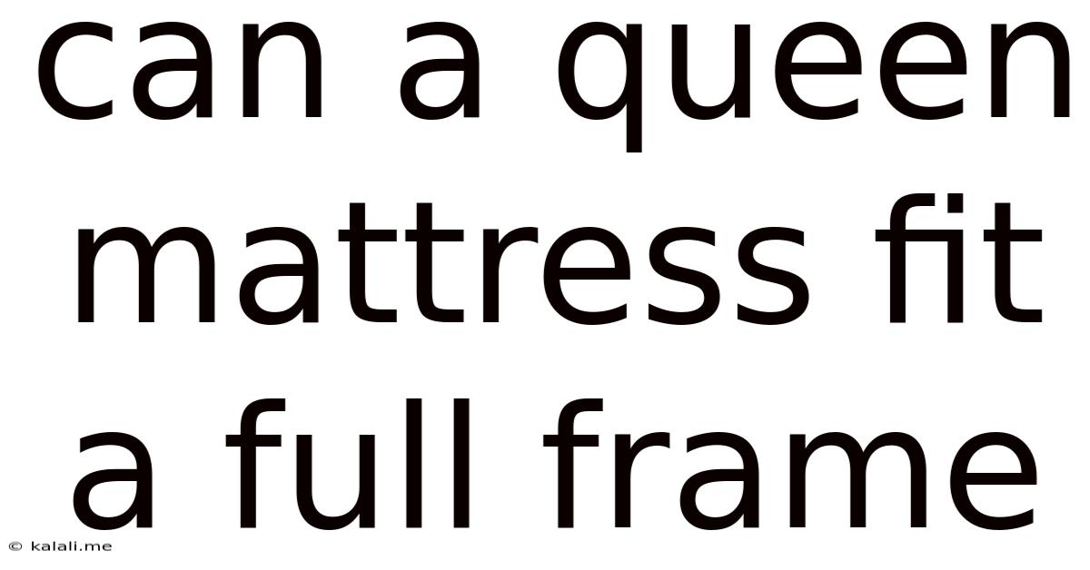Can A Queen Mattress Fit A Full Frame