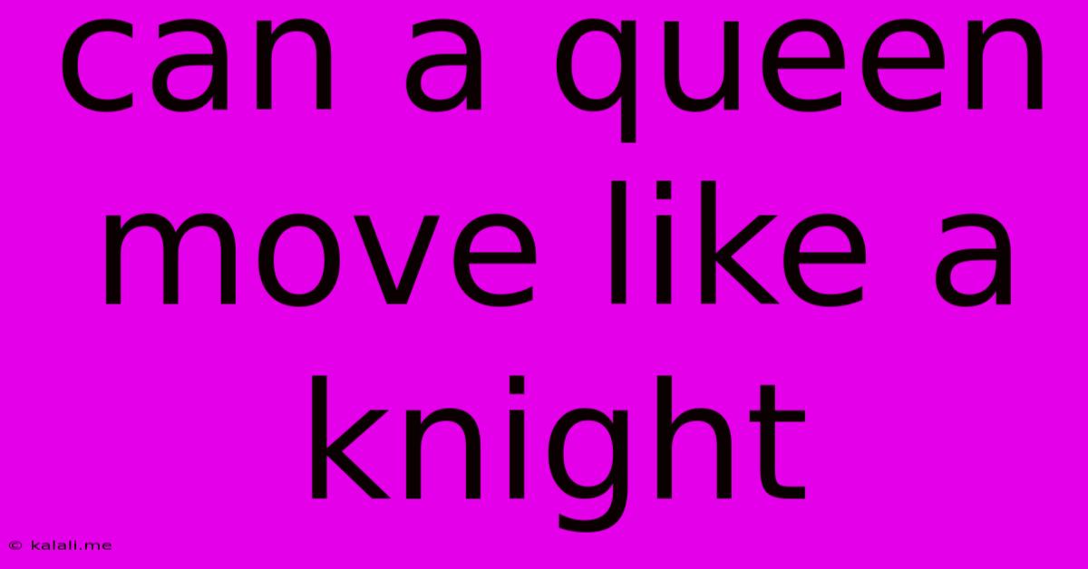 Can A Queen Move Like A Knight