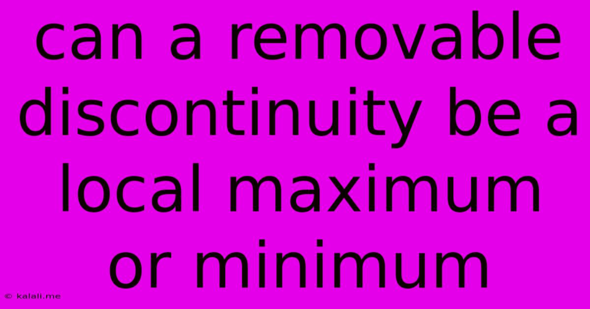 Can A Removable Discontinuity Be A Local Maximum Or Minimum