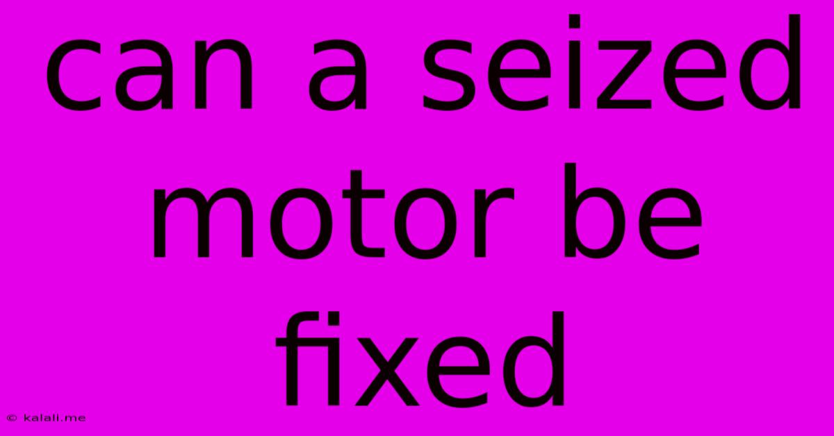 Can A Seized Motor Be Fixed