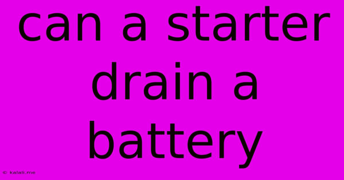 Can A Starter Drain A Battery
