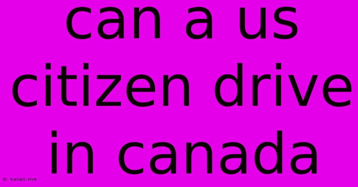 Can A Us Citizen Drive In Canada