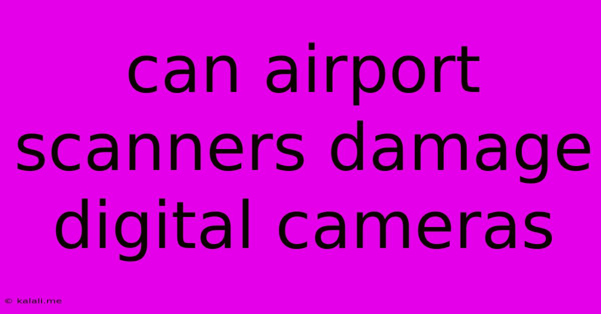 Can Airport Scanners Damage Digital Cameras