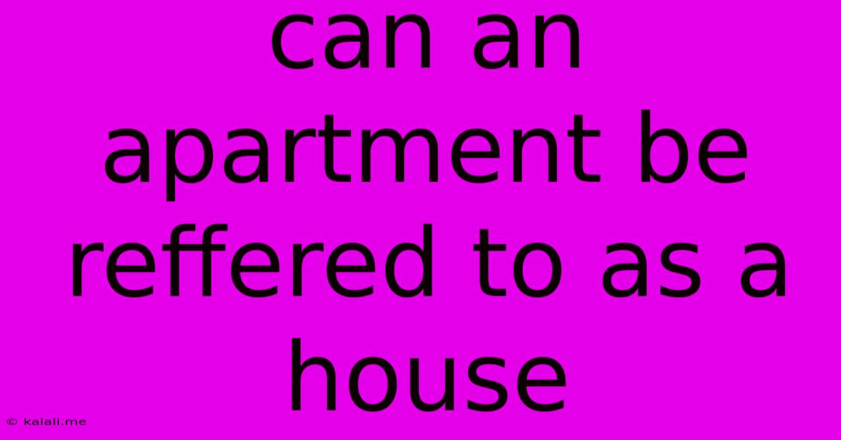 Can An Apartment Be Reffered To As A House