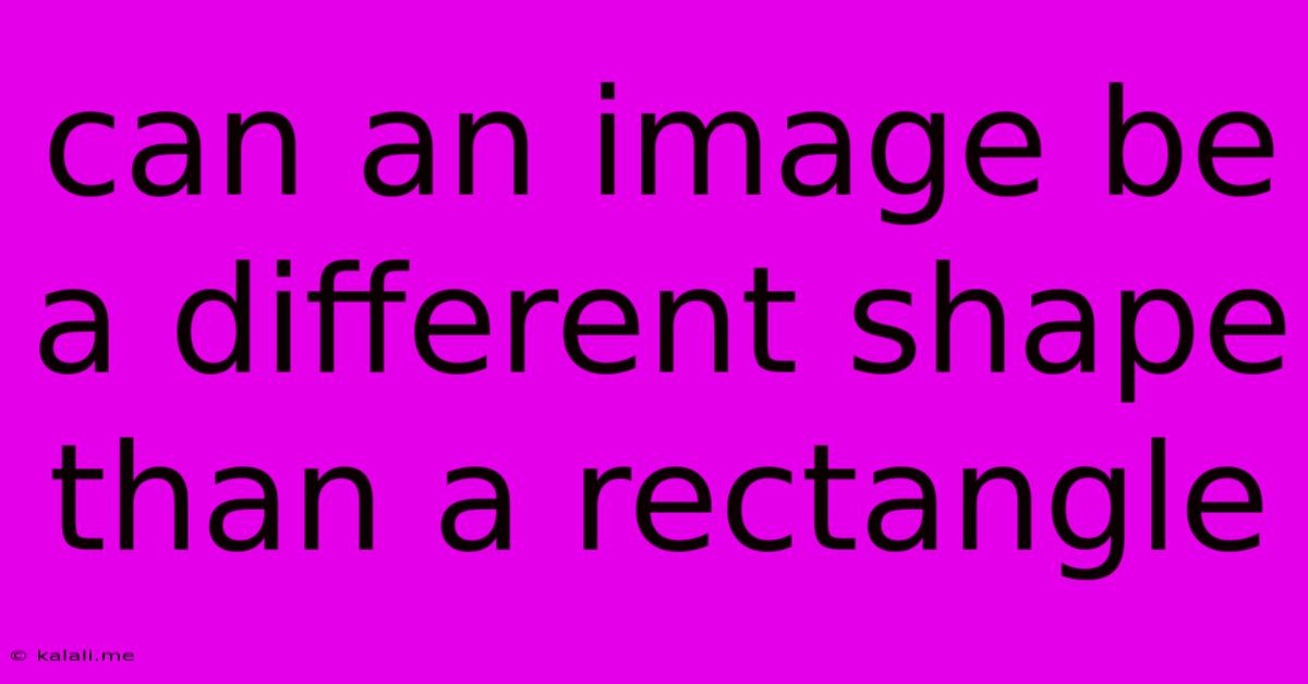 Can An Image Be A Different Shape Than A Rectangle