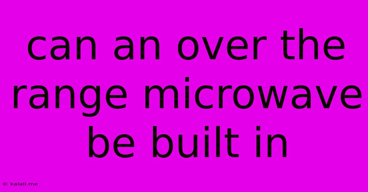 Can An Over The Range Microwave Be Built In