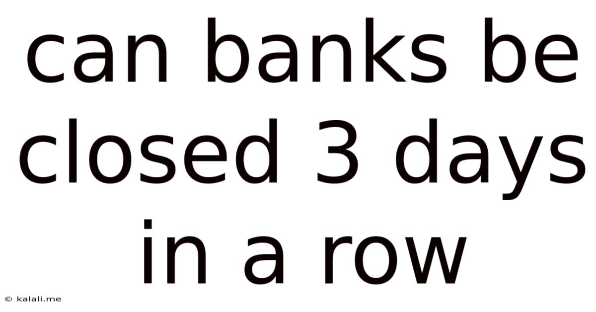 Can Banks Be Closed 3 Days In A Row