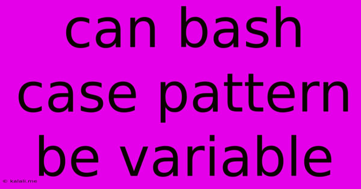 Can Bash Case Pattern Be Variable