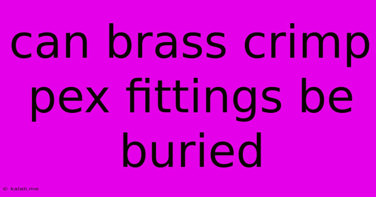 Can Brass Crimp Pex Fittings Be Buried