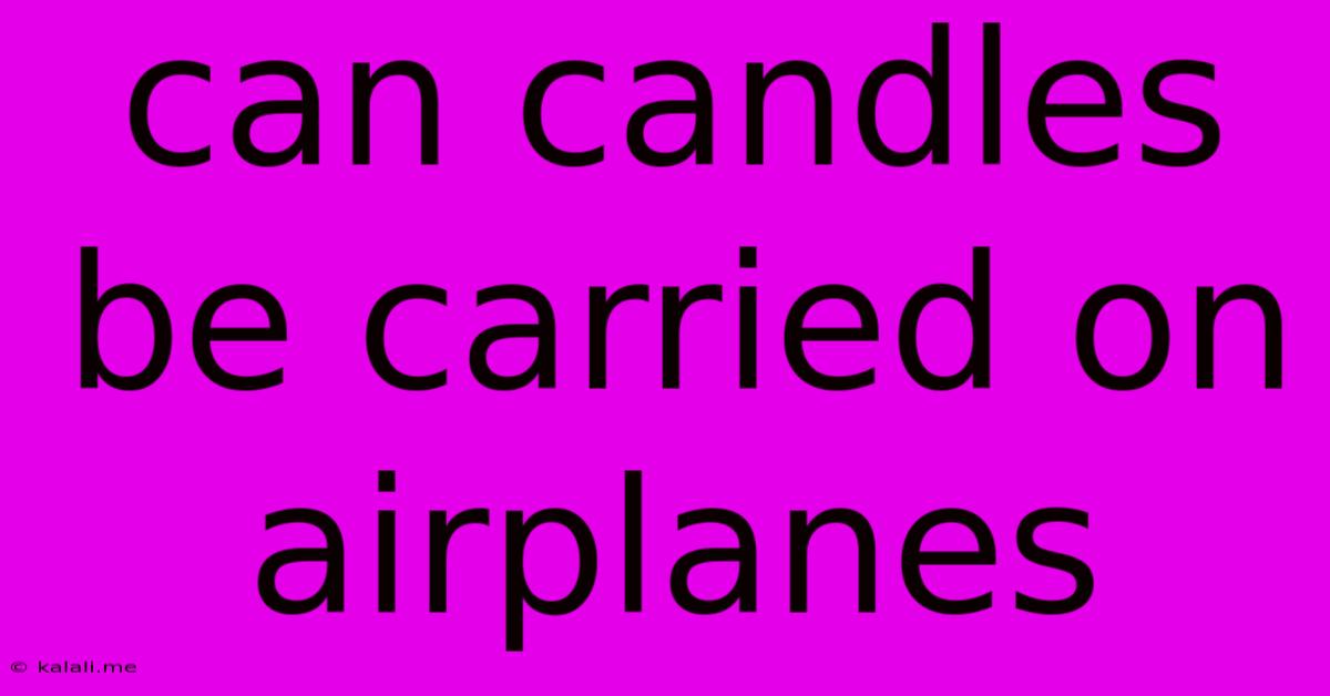 Can Candles Be Carried On Airplanes