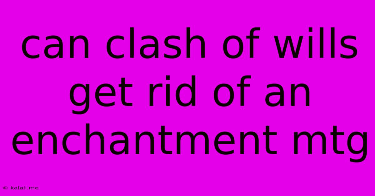 Can Clash Of Wills Get Rid Of An Enchantment Mtg