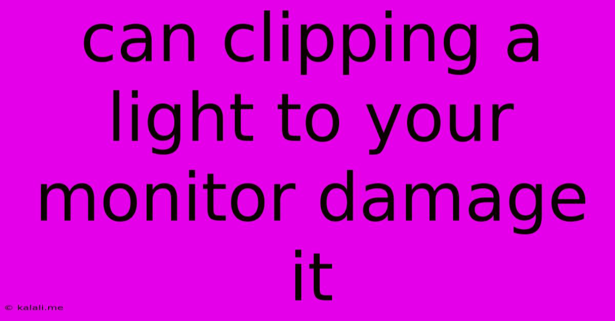 Can Clipping A Light To Your Monitor Damage It