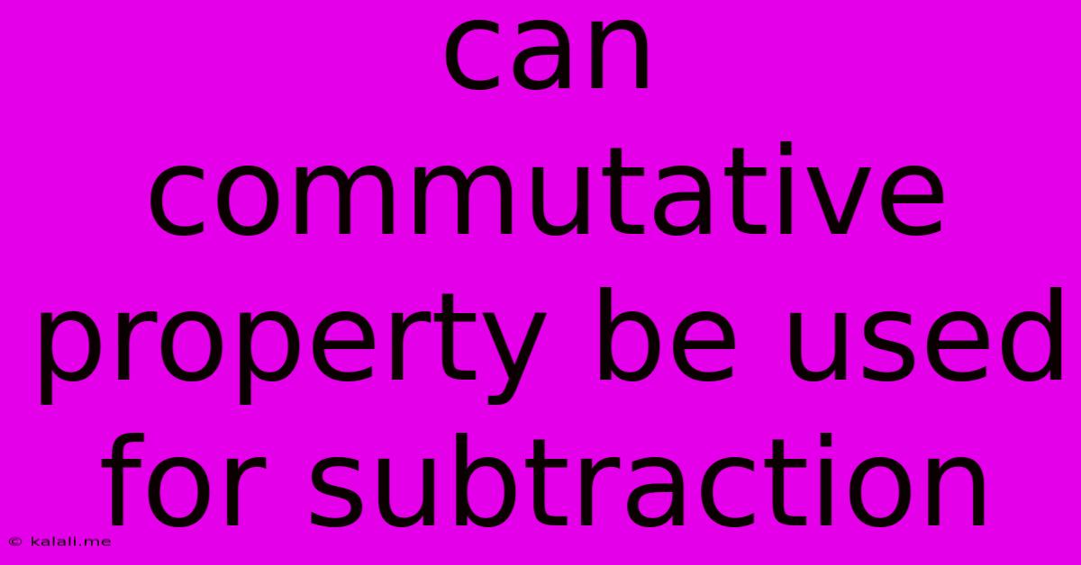Can Commutative Property Be Used For Subtraction