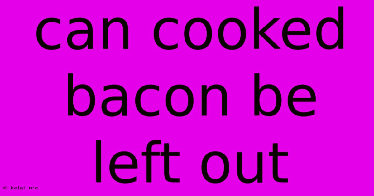 Can Cooked Bacon Be Left Out