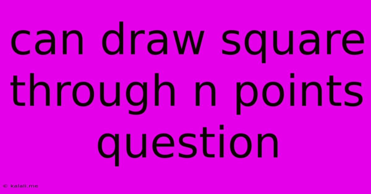 Can Draw Square Through N Points Question