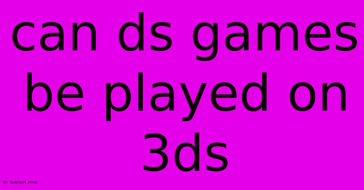 Can Ds Games Be Played On 3ds