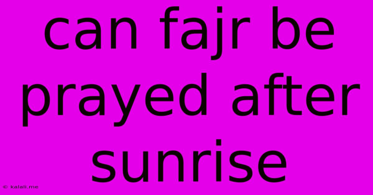 Can Fajr Be Prayed After Sunrise
