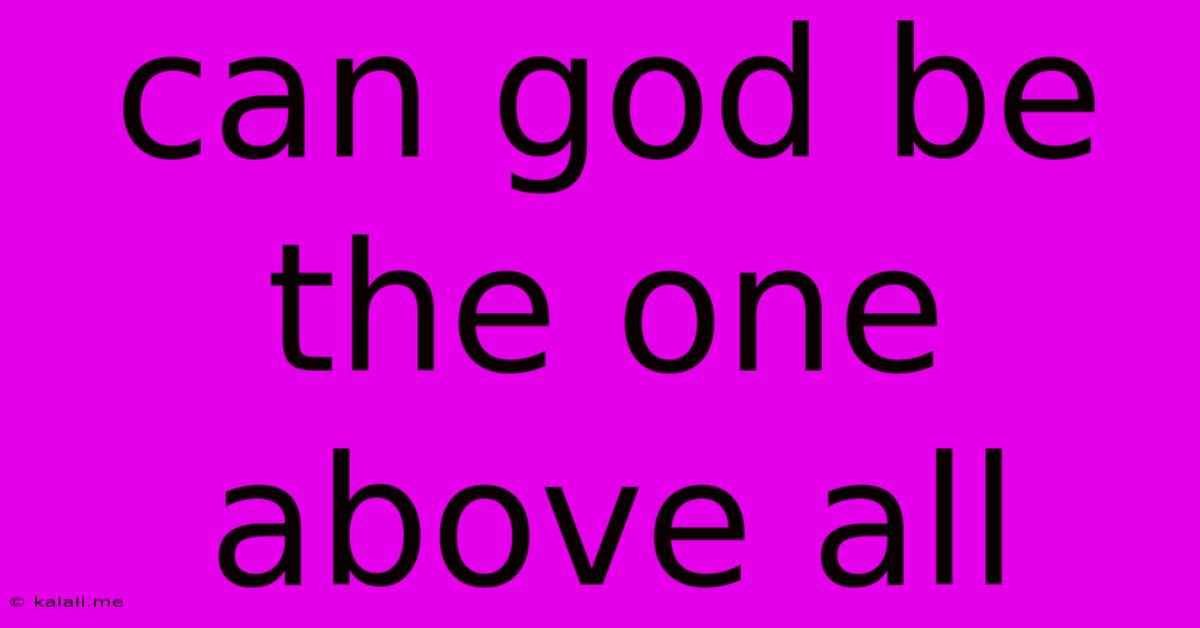 Can God Be The One Above All