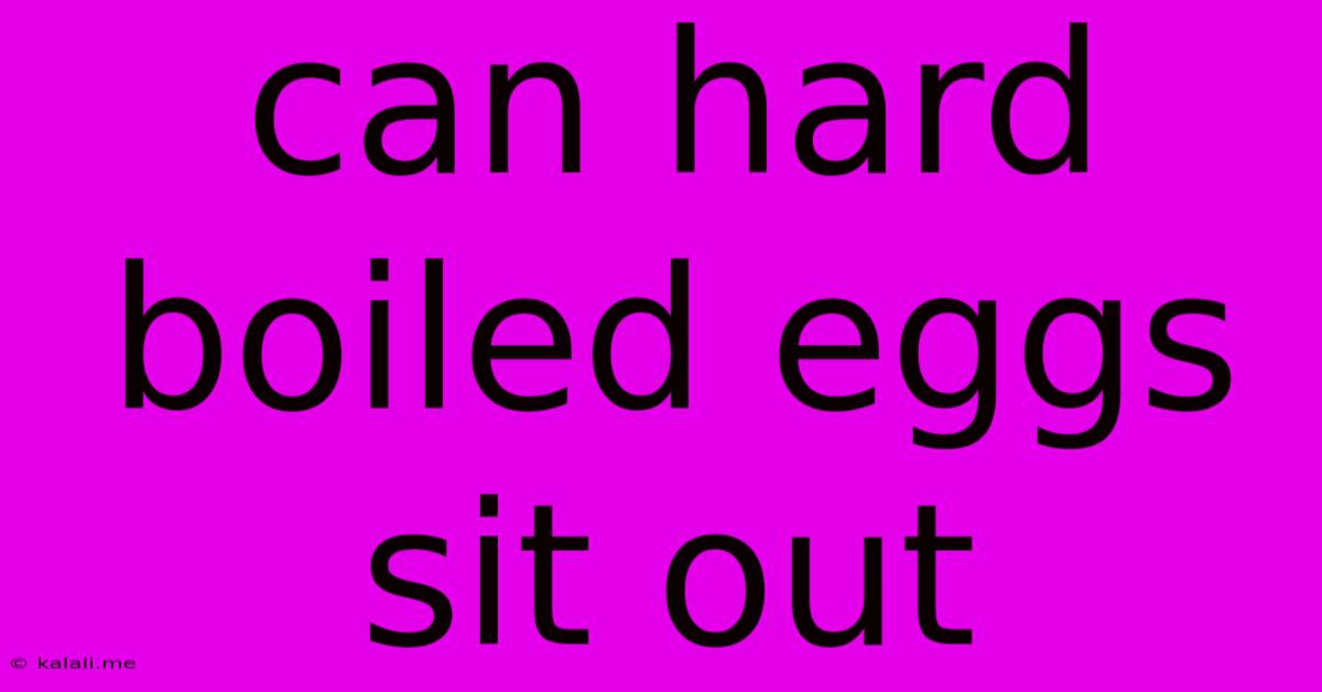 Can Hard Boiled Eggs Sit Out