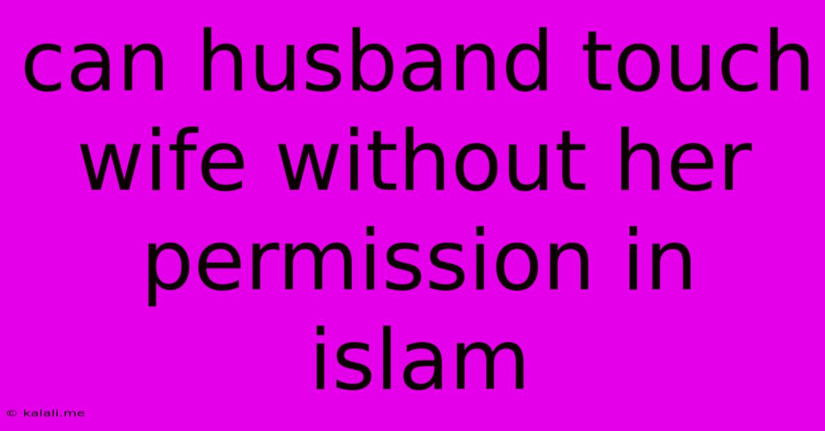 Can Husband Touch Wife Without Her Permission In Islam
