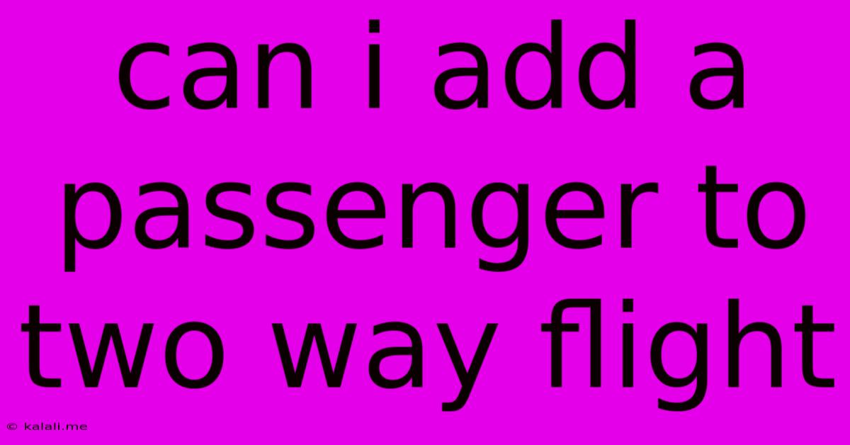 Can I Add A Passenger To Two Way Flight
