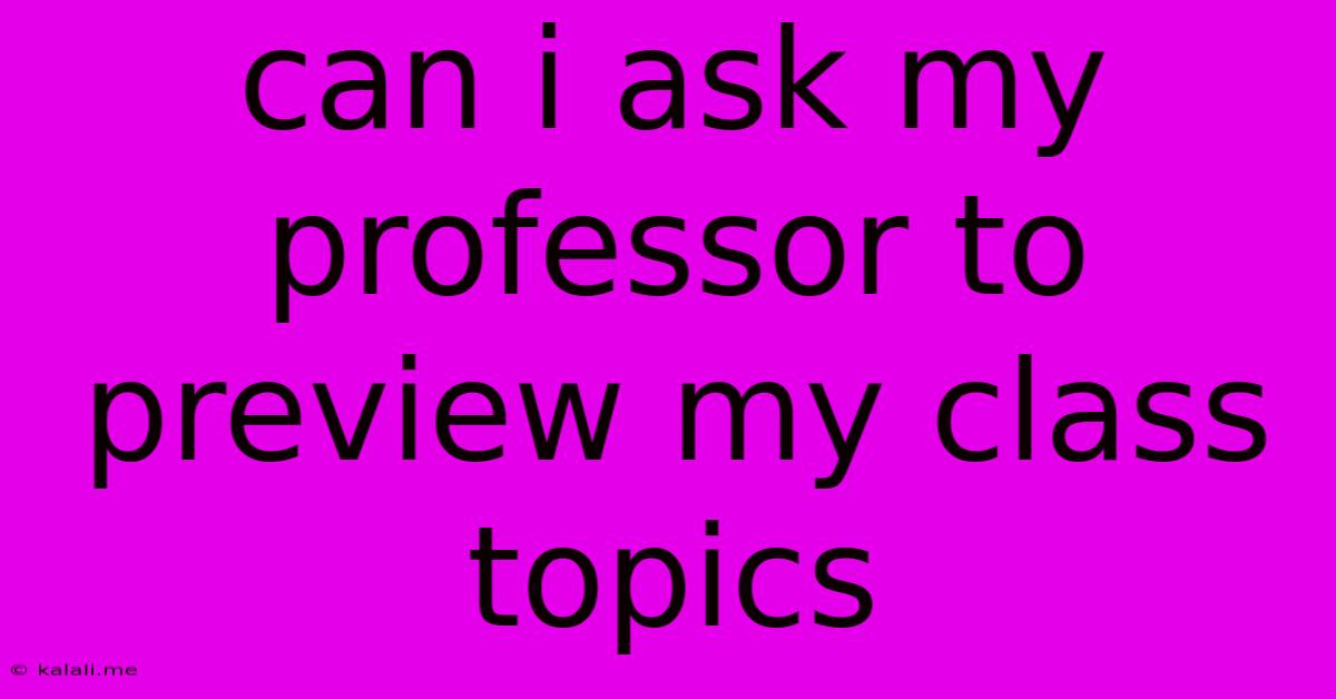 Can I Ask My Professor To Preview My Class Topics