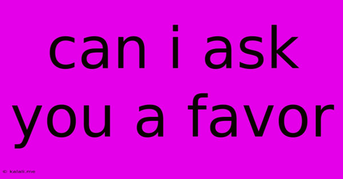 Can I Ask You A Favor