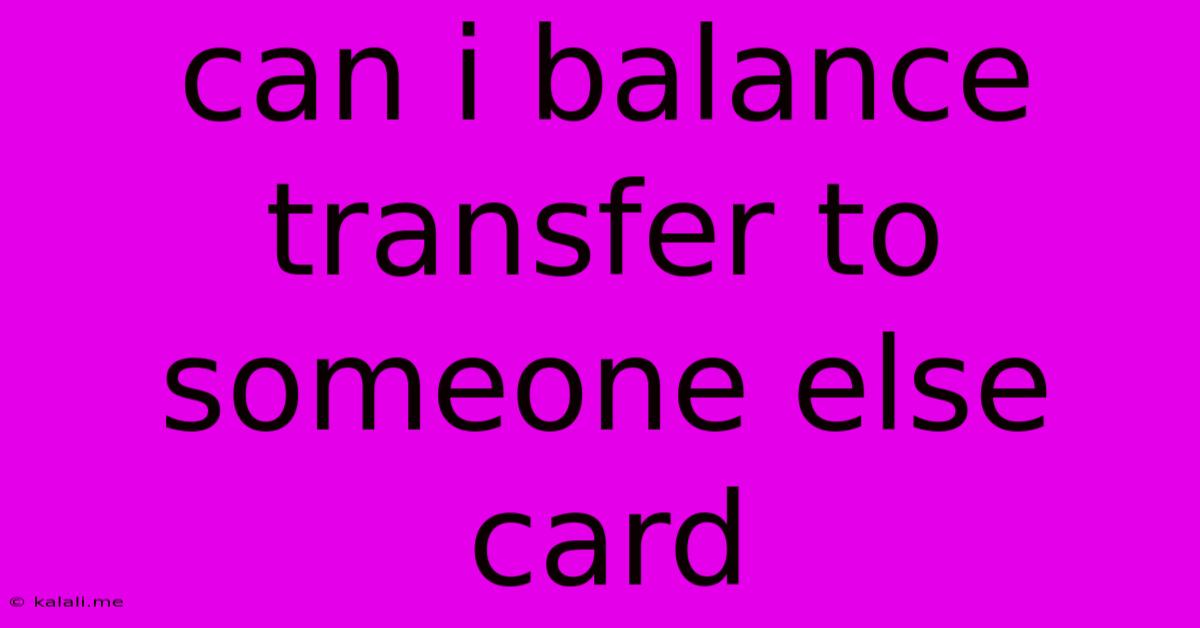 Can I Balance Transfer To Someone Else Card