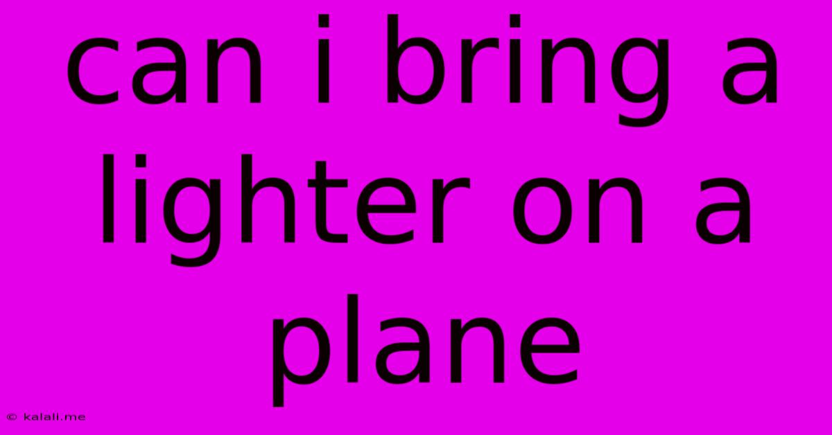 Can I Bring A Lighter On A Plane
