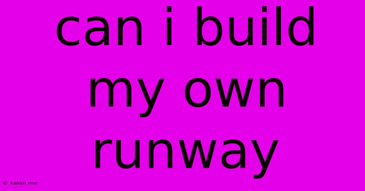 Can I Build My Own Runway