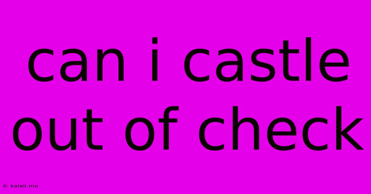 Can I Castle Out Of Check