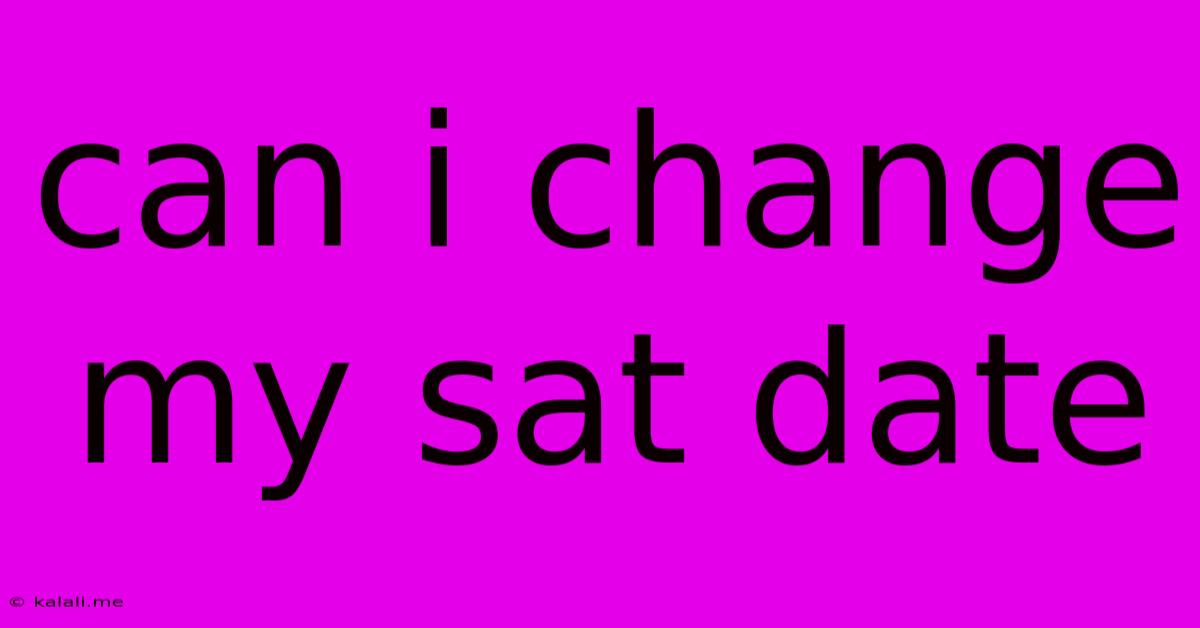 Can I Change My Sat Date