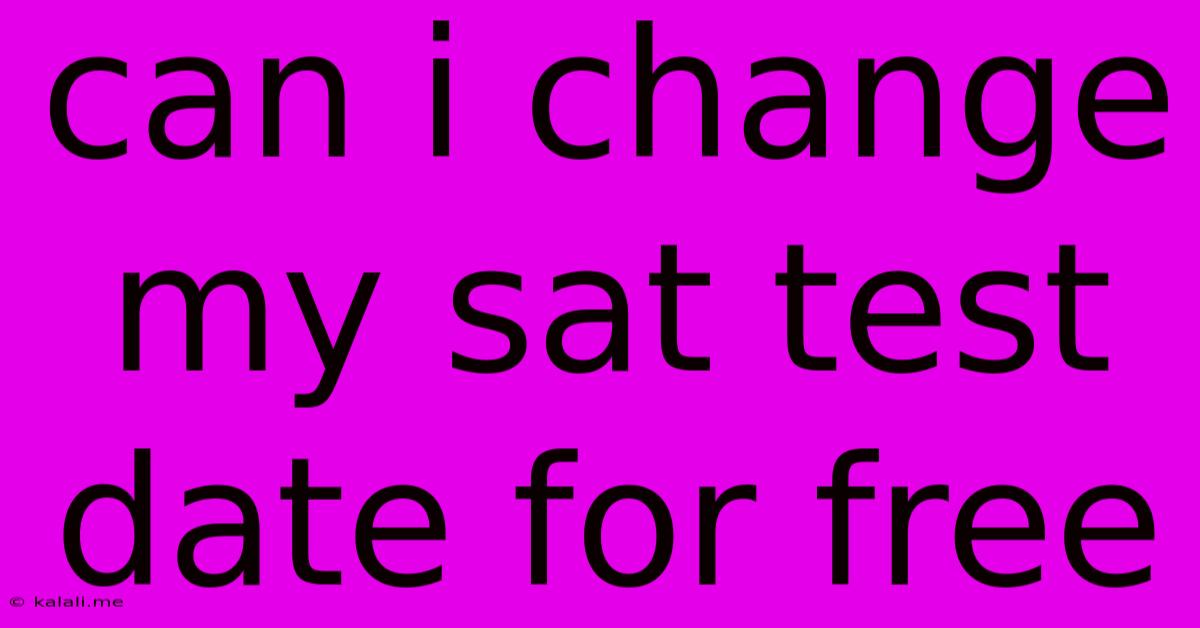 Can I Change My Sat Test Date For Free