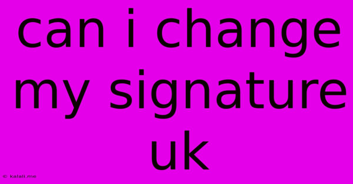 Can I Change My Signature Uk