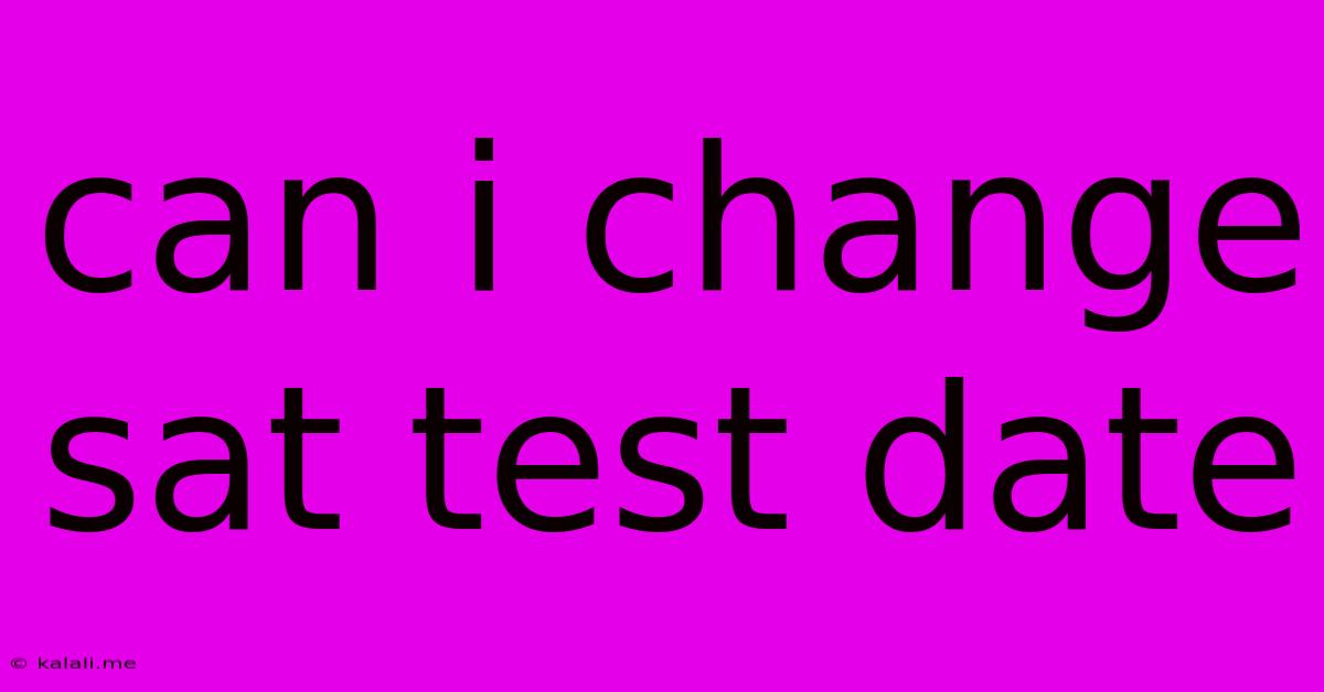Can I Change Sat Test Date